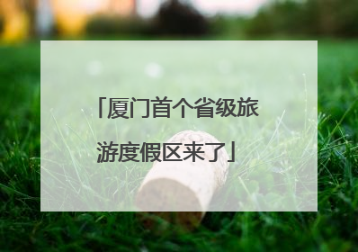 厦门首个省级旅游度假区来了
