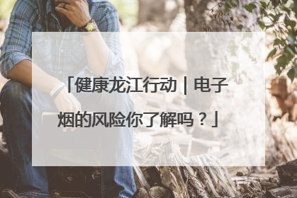 健康龙江行动｜电子烟的风险你了解吗？