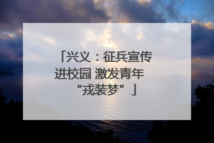 兴义：征兵宣传进校园 激发青年“戎装梦”
