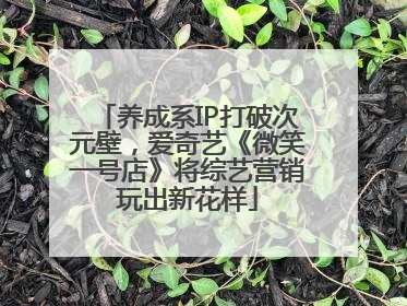 养成系IP打破次元壁，爱奇艺《微笑一号店》将综艺营销玩出新花样