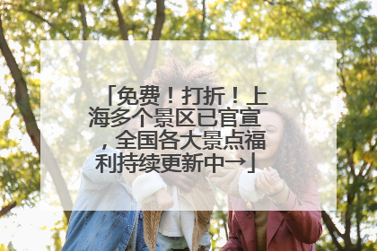 免费！打折！上海多个景区已官宣，全国各大景点福利持续更新中→