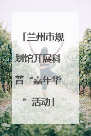兰州市规划馆开展科普“嘉年华”活动