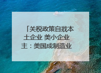 关税政策自戕本土企业 美小企业主：美国成制造业竞争力低地