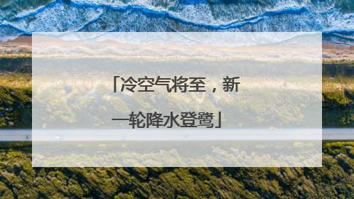 冷空气将至，新一轮降水登鹭