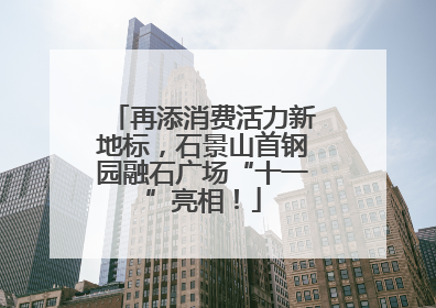 再添消费活力新地标，石景山首钢园融石广场“十一”亮相！