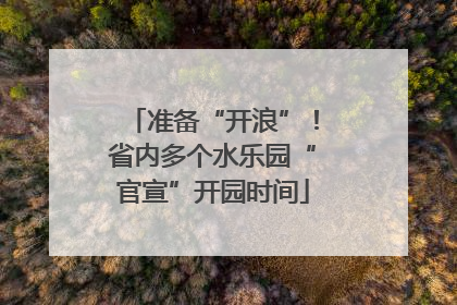 准备“开浪”！省内多个水乐园“官宣”开园时间