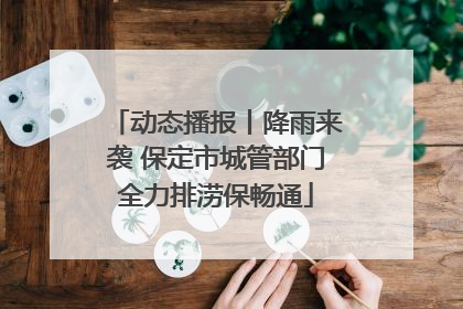 动态播报丨降雨来袭 保定市城管部门全力排涝保畅通