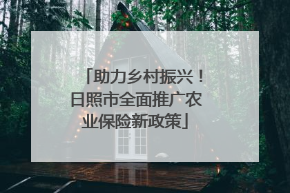 助力乡村振兴！日照市全面推广农业保险新政策