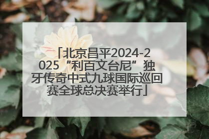 北京昌平2024-2025“利百文台尼”独牙传奇中式九球国际巡回赛全球总决赛举行