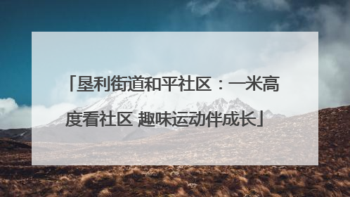 垦利街道和平社区：一米高度看社区 趣味运动伴成长