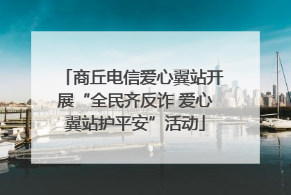 商丘电信爱心翼站开展“全民齐反诈 爱心翼站护平安”活动