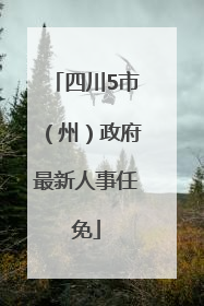 四川5市（州）政府最新人事任免