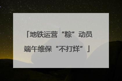 地铁运营“粽”动员 端午维保“不打烊”