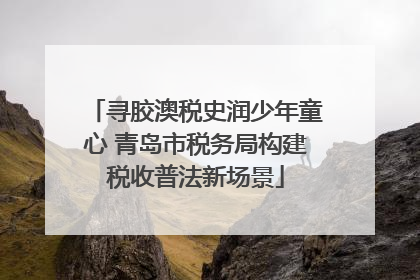 寻胶澳税史润少年童心 青岛市税务局构建税收普法新场景