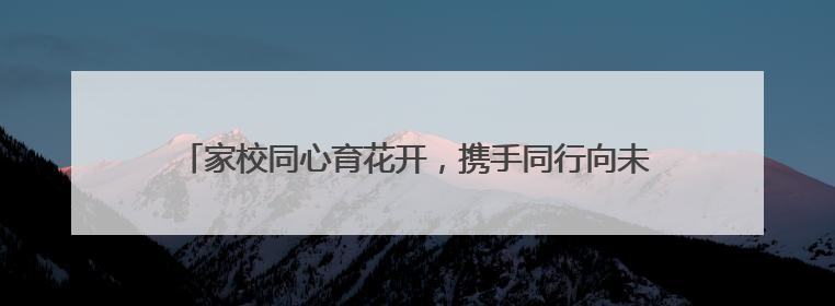 家校同心育花开，携手同行向未来 峨眉二小凝聚家校共育合力