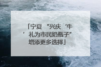宁夏 “兴庆‘牛’礼为市民奶瓶子”增添更多选择
