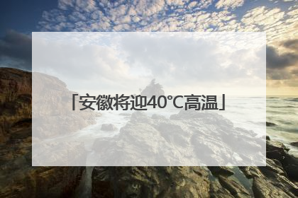 安徽将迎40℃高温