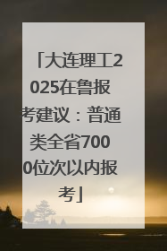 大连理工2025在鲁报考建议：普通类全省7000位次以内报考