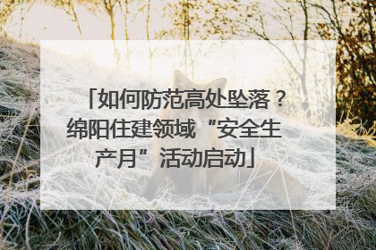 如何防范高处坠落？绵阳住建领域“安全生产月”活动启动
