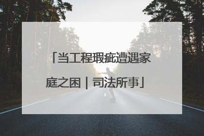 当工程瑕疵遭遇家庭之困｜司法所事