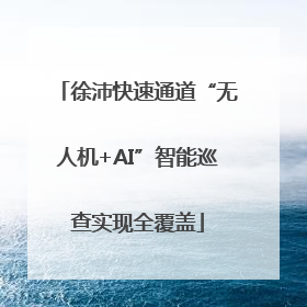 徐沛快速通道“无人机+AI”智能巡查实现全覆盖