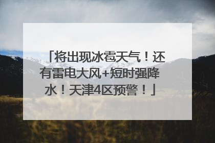 将出现冰雹天气！还有雷电大风+短时强降水！天津4区预警！