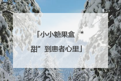小小糖果盒 “甜”到患者心里