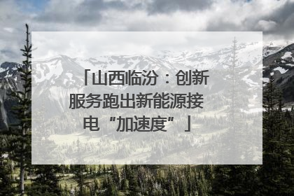 山西临汾：创新服务跑出新能源接电“加速度”