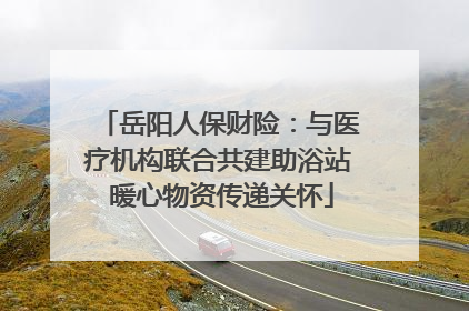 岳阳人保财险：与医疗机构联合共建助浴站 暖心物资传递关怀