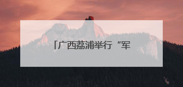 广西荔浦举行“军地联合”防汛抢险应急救援综合演练