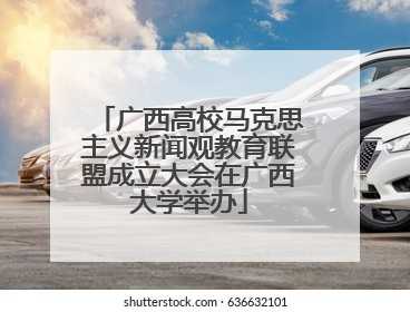 广西高校马克思主义新闻观教育联盟成立大会在广西大学举办