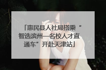 惠民县人社局搭乘“智选滨州—名校人才直通车”开赴天津站
