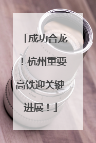 成功合龙！杭州重要高铁迎关键进展！