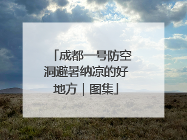 成都一号防空洞避暑纳凉的好地方｜图集