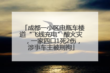 成都一小区电瓶车楼道“飞线充电”酿火灾，一家四口1死2伤，涉事车主被刑拘