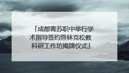 成都青苏职中举行学术指导签约暨林克松教科研工作坊揭牌仪式