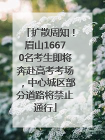 扩散周知！眉山16670名考生即将奔赴高考考场，中心城区部分道路将禁止通行