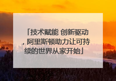 技术赋能 创新驱动，阿里斯顿助力让可持续的世界从家开始