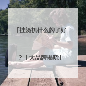 挂烫机什么牌子好？十大品牌揭晓