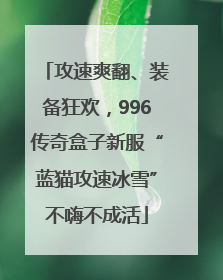攻速爽翻、装备狂欢，996传奇盒子新服“蓝猫攻速冰雪”不嗨不成活