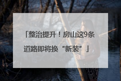 整治提升！房山这9条道路即将换“新装”