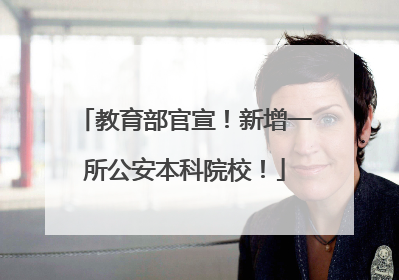 教育部官宣！新增一所公安本科院校！