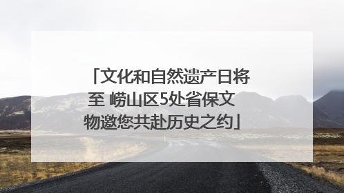 文化和自然遗产日将至 崂山区5处省保文物邀您共赴历史之约