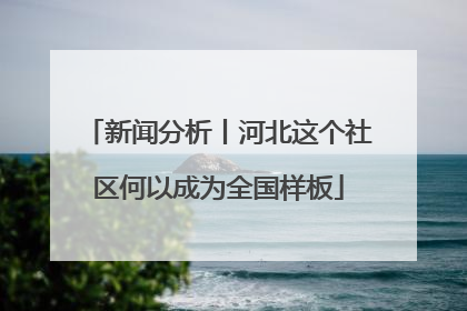新闻分析丨河北这个社区何以成为全国样板