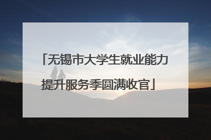 无锡市大学生就业能力提升服务季圆满收官