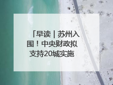 早读｜苏州入围！中央财政拟支持20城实施城市更新行动