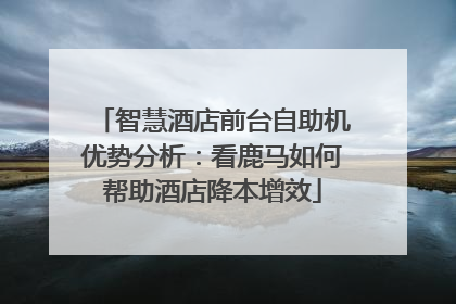 智慧酒店前台自助机优势分析：看鹿马如何帮助酒店降本增效