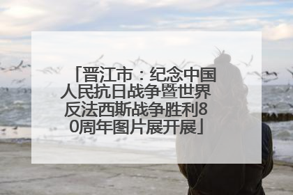 晋江市：纪念中国人民抗日战争暨世界反法西斯战争胜利80周年图片展开展