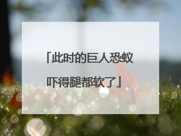此时的巨人恐蚁吓得腿都软了