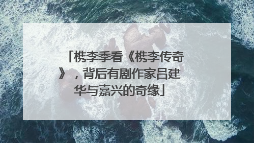 槜李季看《槜李传奇》，背后有剧作家吕建华与嘉兴的奇缘